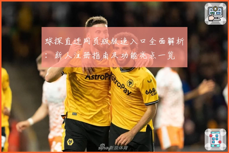 球探直连网页版极速入口全面解析：新人注册指南及功能亮点一览