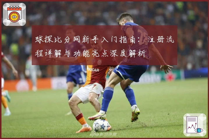 球探比分网新手入门指南：注册流程详解与功能亮点深度解析