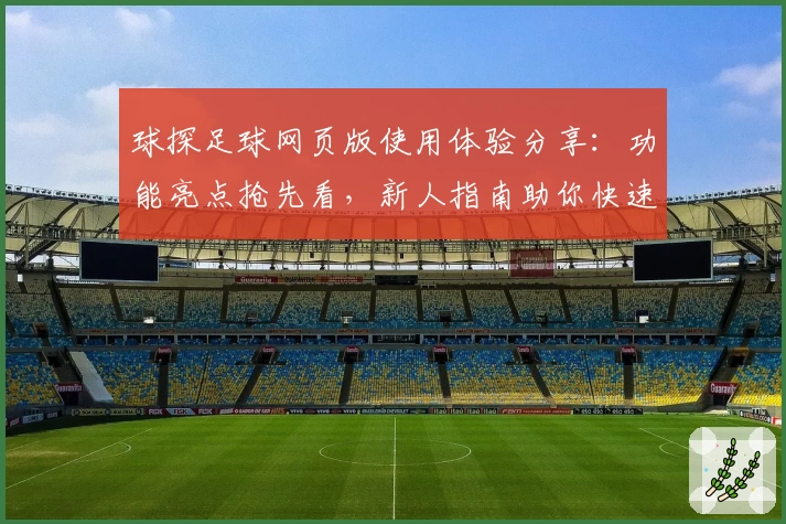 球探足球网页版使用体验分享:功能亮点抢先看,新人指南助你快速上手