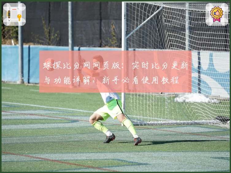 球探比分网网页版:实时比分更新与功能详解,新手必看使用教程