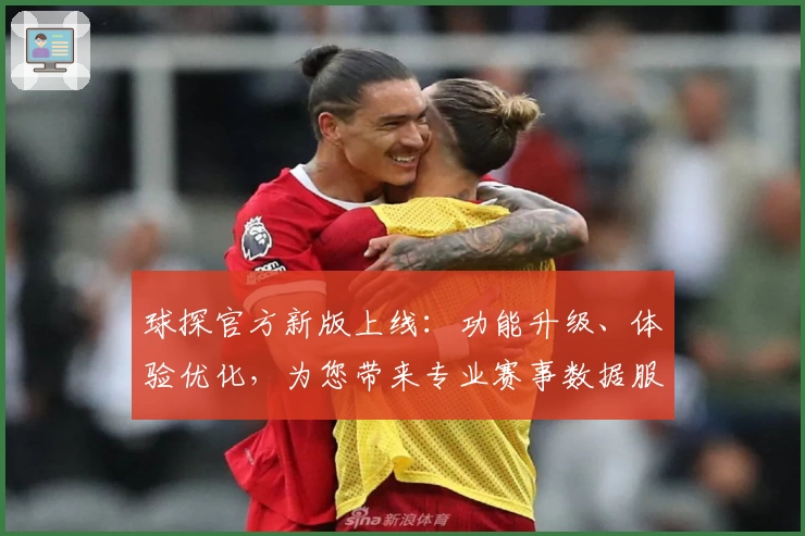 球探官方新版上线：功能升级、体验优化，为您带来专业赛事数据服务