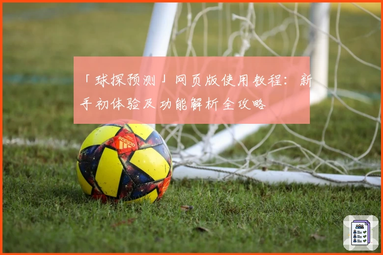 「球探预测」网页版使用教程：新手初体验及功能解析全攻略